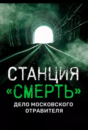 Станция «СМЕРТЬ». Дело московского отравителя. (фильм 2020)